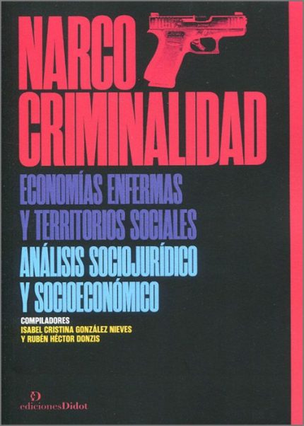 NARCO CRIMINALIDAD-Economías enfermas y territorios sociales -Análisis sociojurídico y socioeconómico