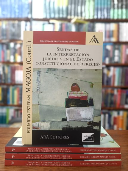 SENDAS DE LA INTERPRETACIÓN JURÍDICA EN EL ESTADO CONSTITUCIONAL AL DERECHO